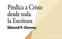 Predica a Cristo desde toda la Escritura, de Edmund P. Clowney