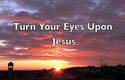 Turn your eyes upon Jesus