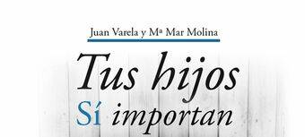 Tus hijos sí importan, de Juan Varela y Mª Mar Molina