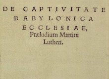 Los grandes documentos de Lutero de 1520, a 500 años (4): La cautividad babilónica de la iglesia
