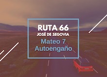 Ruta 66: Mateo 7, autoengaño