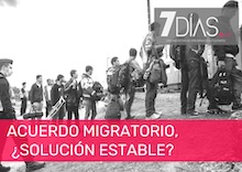 7 Días: acuerdo migratorio, ¿solución estable?