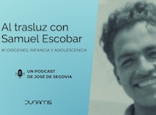Al trasluz con Samuel Escobar (1): Orígenes, infancia y adolescencia