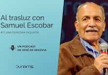 Al trasluz con Samuel Escobar (17): una persona inquieta