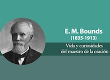 E. M. Bounds: vida y curiosidades del maestro de la oración