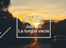 Ruta 66: Juan 20, la tumba vacía