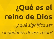¿Qué es el Reino de Dios y qué significa ser ciudadanos de ese Reino?