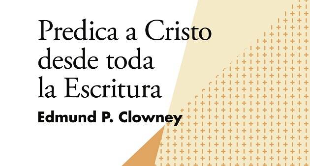 edmund P. Clowney, libro, predica a Cristo, escritura